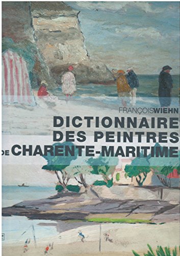 DICTIONNAIRE DES PEINTRES DE CHARENTE-MARITIME, DE NAISSANCE OU D'ADOPTION